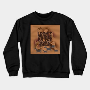 I Don't Really Wanna Do the Work Today - background Crewneck Sweatshirt